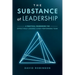 The Substance of Leadership: A Practical Framework for Effectively Leading a High-Performing Team