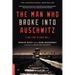 The Man who Broke Into Auschwitz: A True Story of World War II