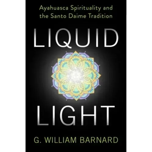 Liquid Light: Ayahuasca Spirituality and the Santo Daime Tradition