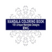 Mandala Coloring Book: 100 Unique Mandala Designs and Stress Relieving Patterns for Adult Relaxation, Meditation, and Happiness