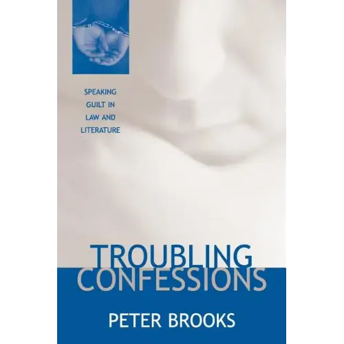 Troubling Confessions: Speaking Guilt in Law and Literature