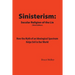 Sinisterism: Secular Religion of the Lie: How the Myth of an Ideological Spectrum Helps Evil in Our World