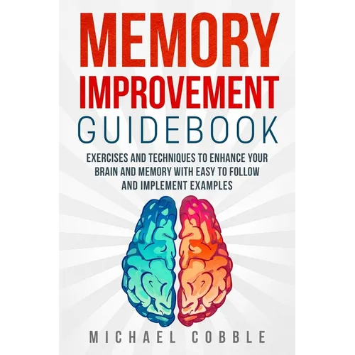 Memory improvement: Exercises and Techniques to enhance your brain and memory with easy to follow and implement examples