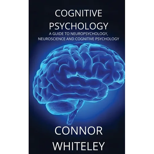 Cognitive Psychology: A Guide to Neuropsychology, Neuroscience and Cognitive Psychology