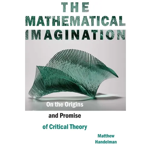 The Mathematical Imagination: On the Origins and Promise of Critical Theory