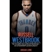 Russell Westbrook: The incredible story of Russell Westbrook-one of basketball's greatest players!