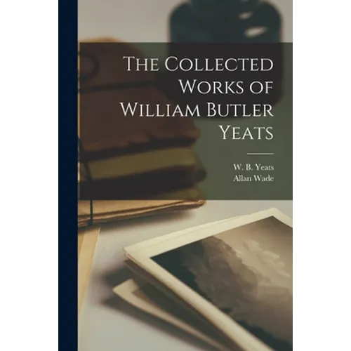 The Collected Works of William Butler Yeats