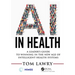 AI in Health: A Leader's Guide to Winning in the New Age of Intelligent Health Systems