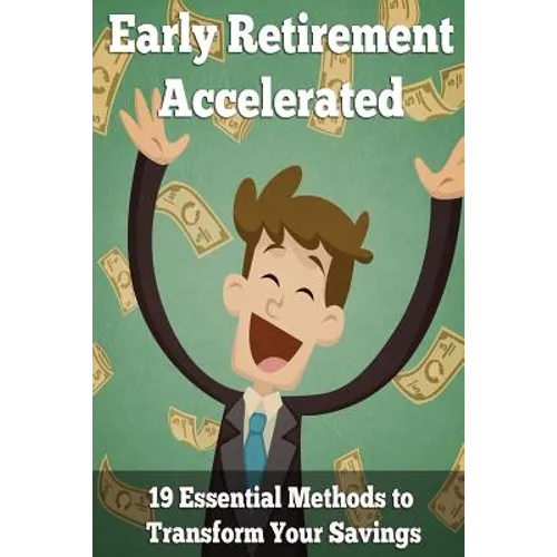 Early Retirement Accelerated: 19 Essential Methods to Transform Your Savings