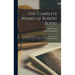 The Complete Works of Robert Burns: Containing his Poems, Songs, and Correspondence. With a new Life of the Poet, and Notices, Critical and Biographic