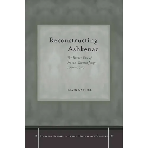 Reconstructing Ashkenaz: The Human Face of Franco-German Jewry, 1000-1250