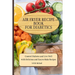 Air Fryer Recipes For Diabetics: Control Diabetes and Live Well With Delicious Easy-to-Make Recipes