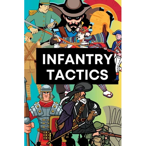 Infantry Tactics: From Antiquity to the Modern Era