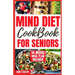 Mind Diet Cookbook for Seniors: 2000 Days of Tasty, Easy and Delicious Brain Boosting Recipes to Help Fight Memory Disorders, Alzheimer's & Dementia f