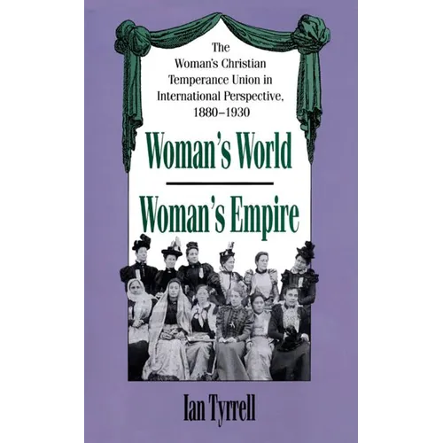 Woman's World/Woman's Empire: The Woman's Christian Temperance Union in International Perspective, 1880-1930