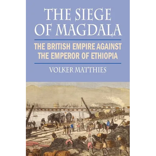 The Siege of Magdala: The British Empire Against the Emperor of Ethiopia