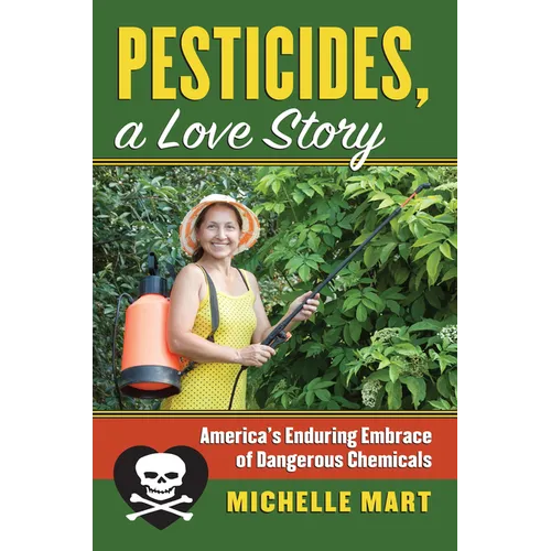 Pesticides, a Love Story: America's Enduring Embrace of Dangerous Chemicals