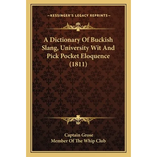 A Dictionary Of Buckish Slang, University Wit And Pick Pocket Eloquence (1811)