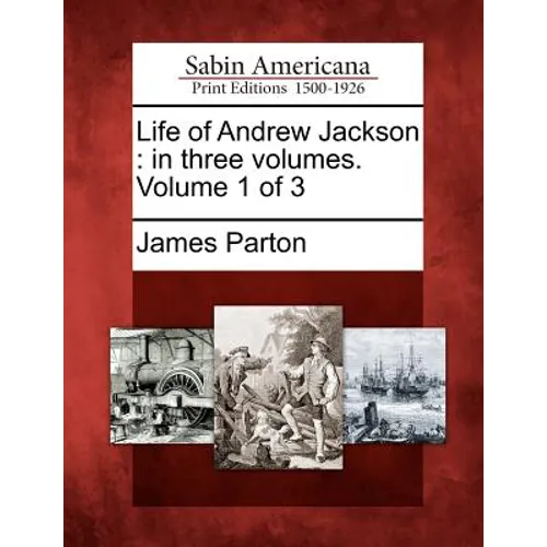Life of Andrew Jackson: in three volumes. Volume 1 of 3
