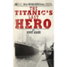 The Titanic's Last Hero: A Startling True Story That Can Change Your Life Forever