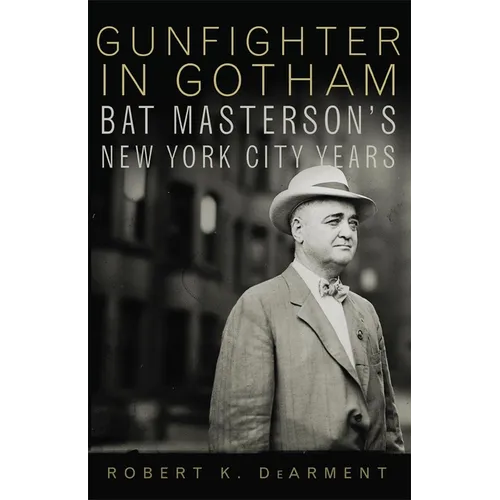 Gunfighter in Gotham: Bat Masterson's New York City Years