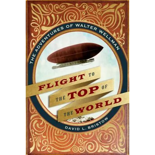 Flight to the Top of the World: The Adventures of Walter Wellman