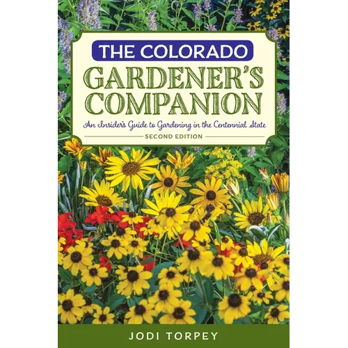 The Colorado Gardener's Companion: An Insider's Guide to Gardening in the Centennial State - Paperback