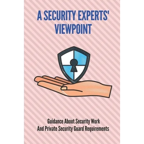 A Security Experts' Viewpoint: Guidance About Security Work And Private Security Guard Requirements: Cyber Security Expert