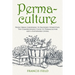 Permaculture: From Urban Gardening to Backyard Homestead, The Comprehensive Guide to Permaculture and a Sustainable Living.