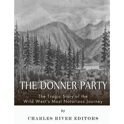 The Donner Party: The Tragic Story of the Wild West's Most Notorious Journey