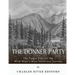 The Donner Party: The Tragic Story of the Wild West's Most Notorious Journey