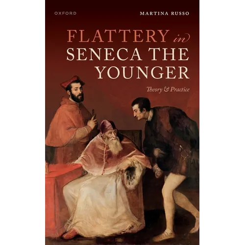 Flattery in Seneca the Younger: Theory & Practice