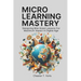 Microlearning Mastery: Designing Bite-Sized Lessons for Maximum Impact in Digital Age