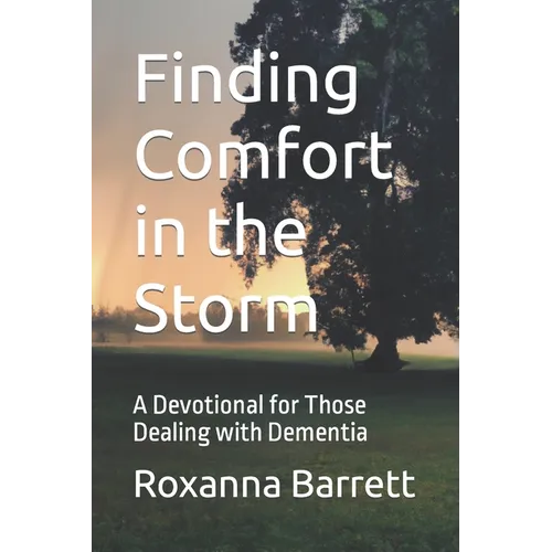 Finding Comfort in the Storm: A Devotional for Those Dealing with Dementia