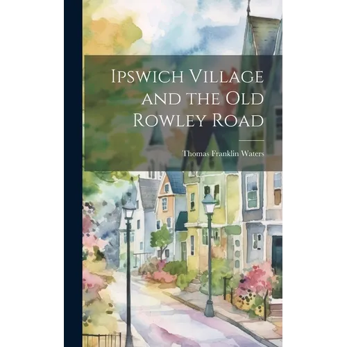 Ipswich Village and the Old Rowley Road