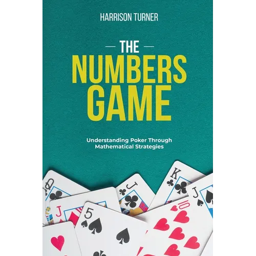 The Numbers Game: Understanding Poker Through Mathematical Strategies