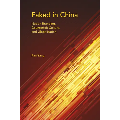 Faked in China: Nation Branding, Counterfeit Culture, and Globalization