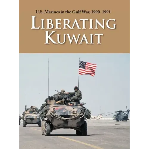 U.S. Marines in the Gulf War, 1990-1991: Liberating Kuwait