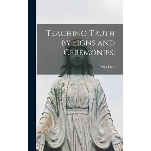 Teaching Truth by Signs and Ceremonies;