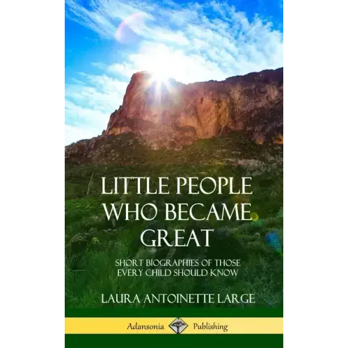 Little People Who Became Great: Short Biographies of Those Every Child Should Know (Hardcover)