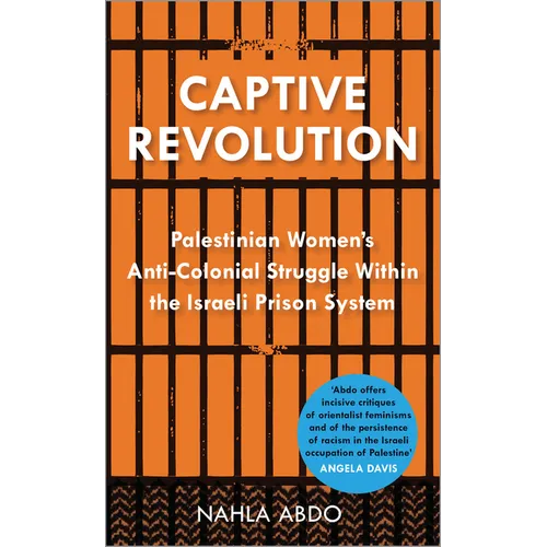 Captive Revolution: Palestinian Women's Anti-Colonial Struggle within the Israeli Prison System