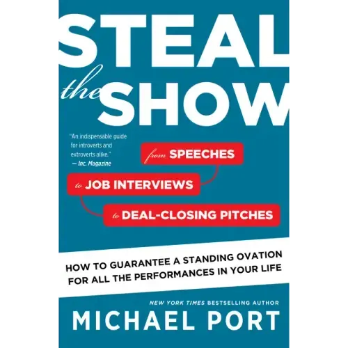 Steal the Show: From Speeches to Job Interviews to Deal-Closing Pitches, How to Guarantee a Standing Ovation for All the Performances in Your Life