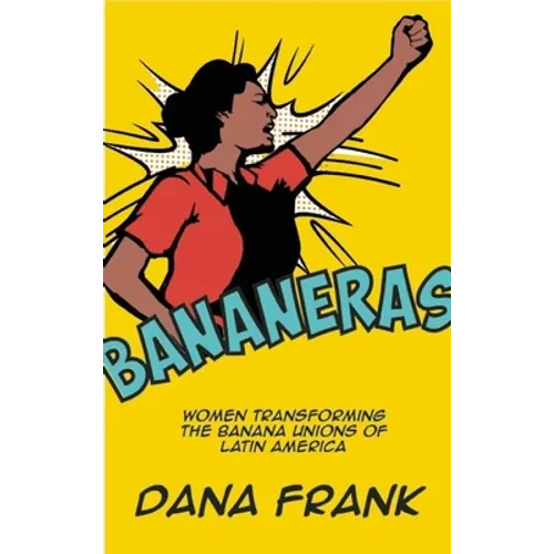 Bananeras: Women Transforming the Banana Unions of Latin America