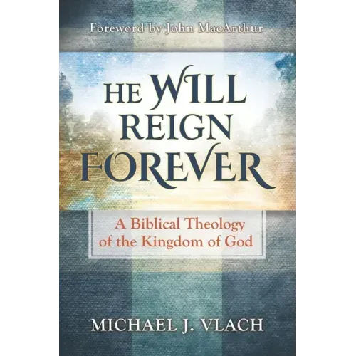 He Will Reign Forever: A Biblical Theology of the Kingdom of God