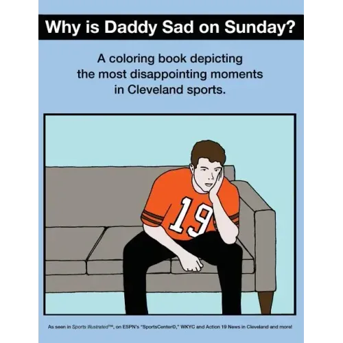Why Is Daddy Sad On Sunday?: A Coloring Book Depicting The Most Disappointing Moments In Cleveland Sports History