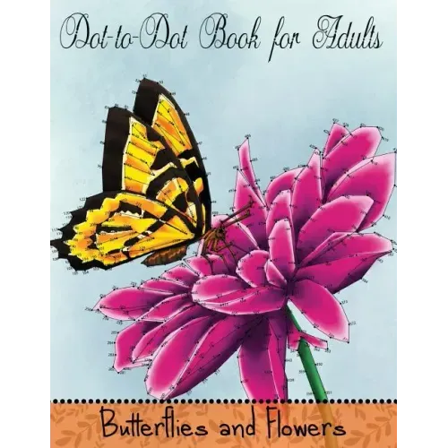 Dot to Dot Book for Adults: Butterflies and Flowers: Challenging Flower and Butterfly Connect the Dots Puzzles