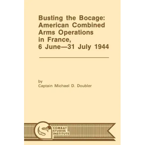 Busting the Bocage: American Combined Operations in France, 6 June -31 July 1944