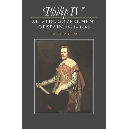 Philip IV and the Government of Spain, 1621 1665