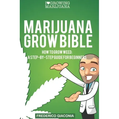 Marijuana Grow Bible: How to grow cannabis: A step-by-step guide for beginners