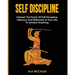 Self Discipline: Unleash The Power Of Self Discipline, Influence And Willpower In Your Life To Achieve Anything